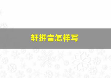 轩拼音怎样写