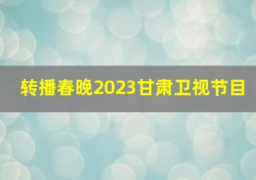 转播春晚2023甘肃卫视节目