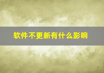 软件不更新有什么影响