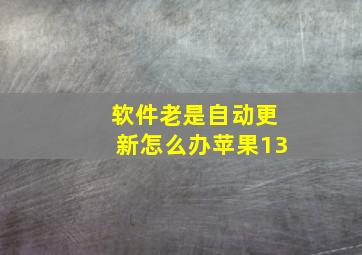 软件老是自动更新怎么办苹果13