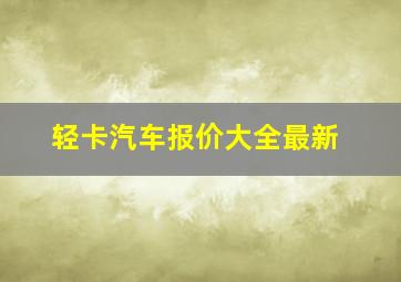 轻卡汽车报价大全最新