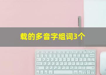 载的多音字组词3个