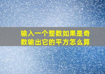 输入一个整数如果是奇数输出它的平方怎么算