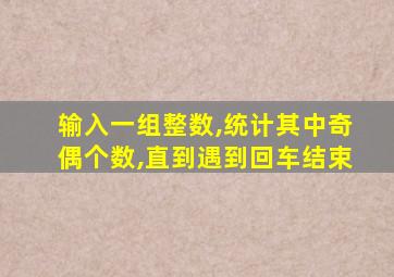 输入一组整数,统计其中奇偶个数,直到遇到回车结束