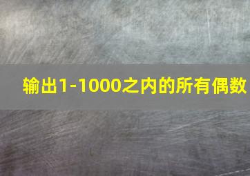 输出1-1000之内的所有偶数