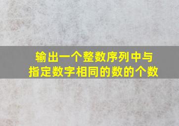 输出一个整数序列中与指定数字相同的数的个数