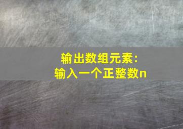 输出数组元素:输入一个正整数n