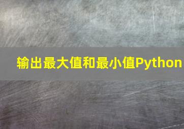 输出最大值和最小值Python