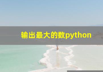 输出最大的数python