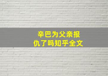 辛巴为父亲报仇了吗知乎全文