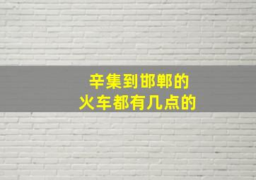 辛集到邯郸的火车都有几点的