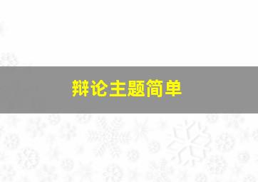 辩论主题简单