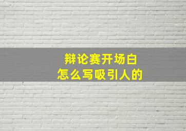 辩论赛开场白怎么写吸引人的