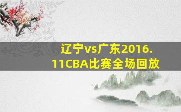 辽宁vs广东2016.11CBA比赛全场回放