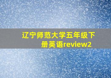 辽宁师范大学五年级下册英语review2