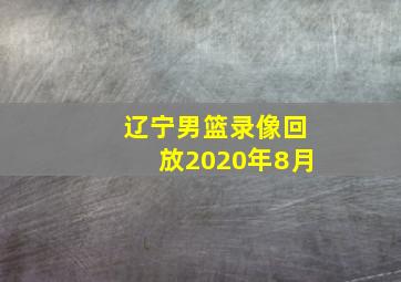 辽宁男篮录像回放2020年8月