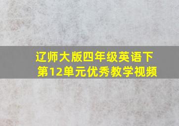 辽师大版四年级英语下第12单元优秀教学视频