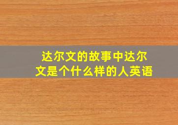 达尔文的故事中达尔文是个什么样的人英语