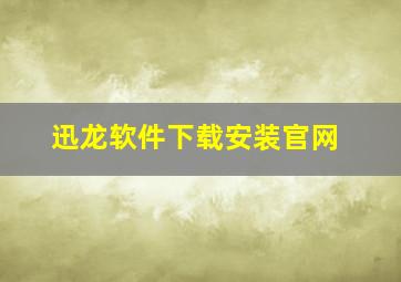 迅龙软件下载安装官网