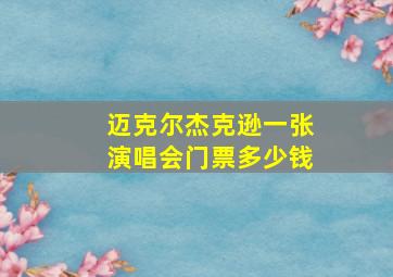 迈克尔杰克逊一张演唱会门票多少钱