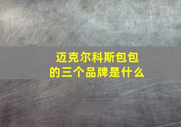 迈克尔科斯包包的三个品牌是什么