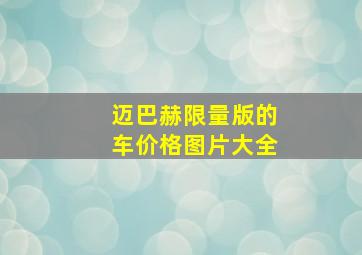 迈巴赫限量版的车价格图片大全