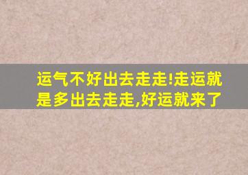 运气不好出去走走!走运就是多出去走走,好运就来了