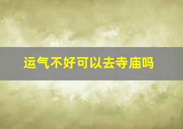 运气不好可以去寺庙吗