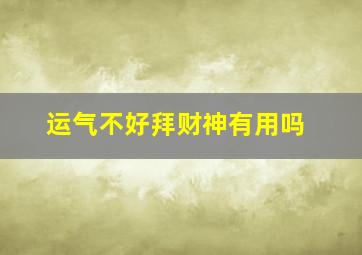 运气不好拜财神有用吗