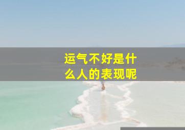 运气不好是什么人的表现呢