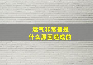 运气非常差是什么原因造成的