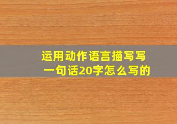 运用动作语言描写写一句话20字怎么写的