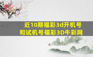 近10期福彩3d开机号和试机号福彩3D牛彩网