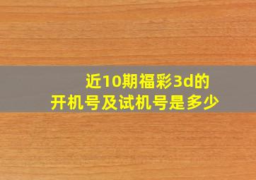 近10期福彩3d的开机号及试机号是多少