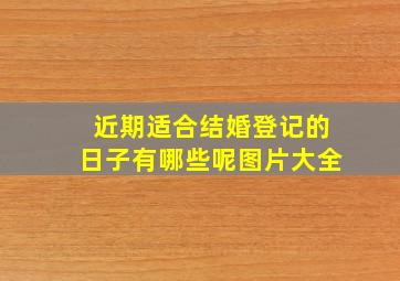 近期适合结婚登记的日子有哪些呢图片大全