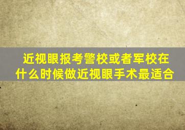 近视眼报考警校或者军校在什么时候做近视眼手术最适合