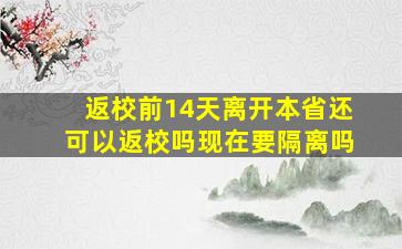 返校前14天离开本省还可以返校吗现在要隔离吗