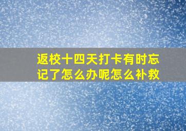 返校十四天打卡有时忘记了怎么办呢怎么补救