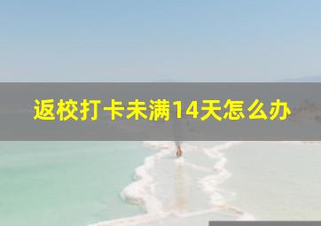 返校打卡未满14天怎么办