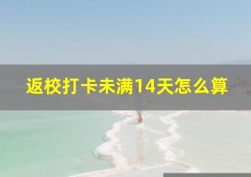 返校打卡未满14天怎么算