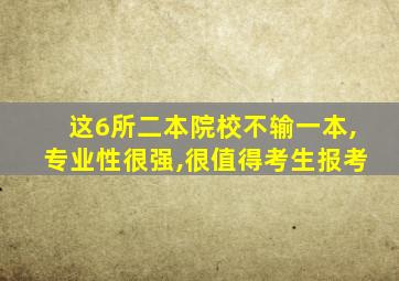 这6所二本院校不输一本,专业性很强,很值得考生报考