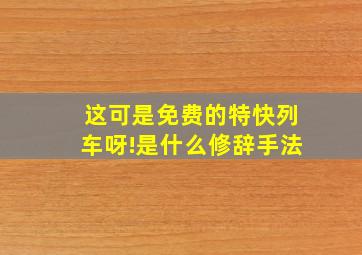 这可是免费的特快列车呀!是什么修辞手法