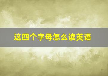 这四个字母怎么读英语