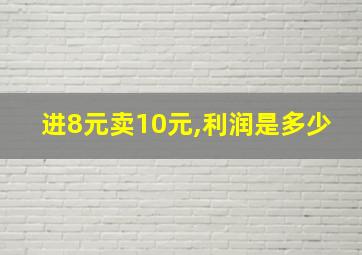 进8元卖10元,利润是多少