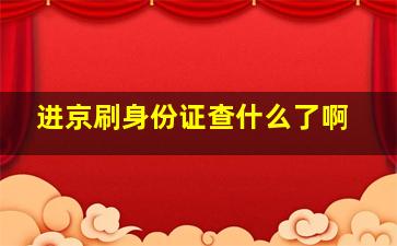 进京刷身份证查什么了啊