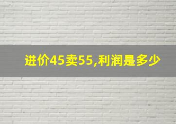 进价45卖55,利润是多少