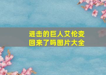 进击的巨人艾伦变回来了吗图片大全