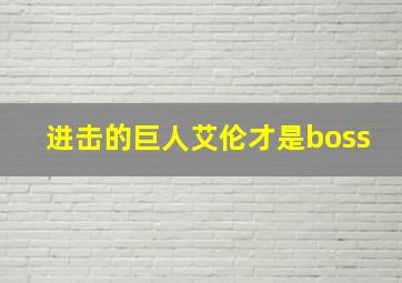 进击的巨人艾伦才是boss