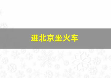 进北京坐火车