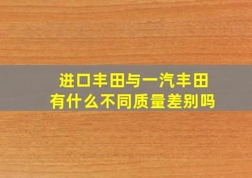 进口丰田与一汽丰田有什么不同质量差别吗